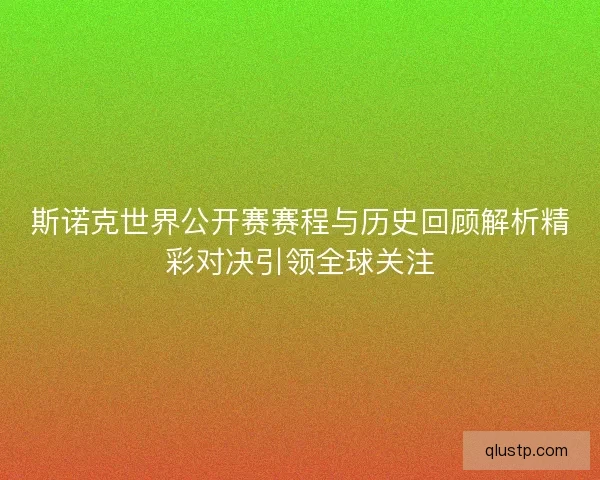斯诺克世界公开赛赛程与历史回顾解析精彩对决引领全球关注