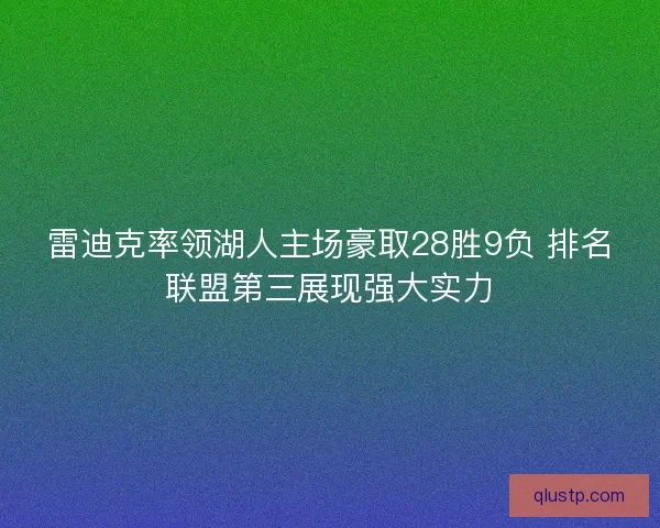 雷迪克率领湖人主场豪取28胜9负 排名联盟第三展现强大实力