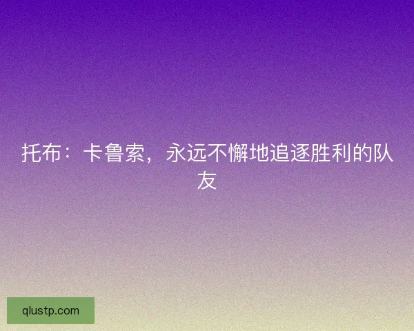 托布：卡鲁索，永远不懈地追逐胜利的队友